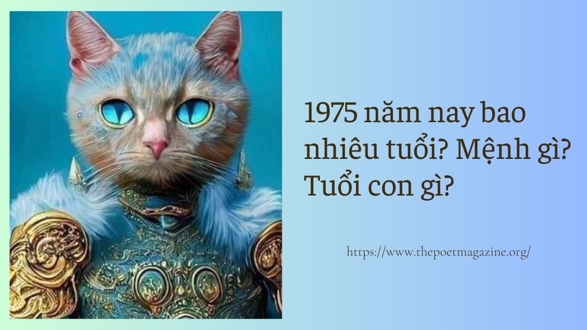 1975 năm nay bao nhiêu tuổi, thuộc cung nào, con giáp gì?