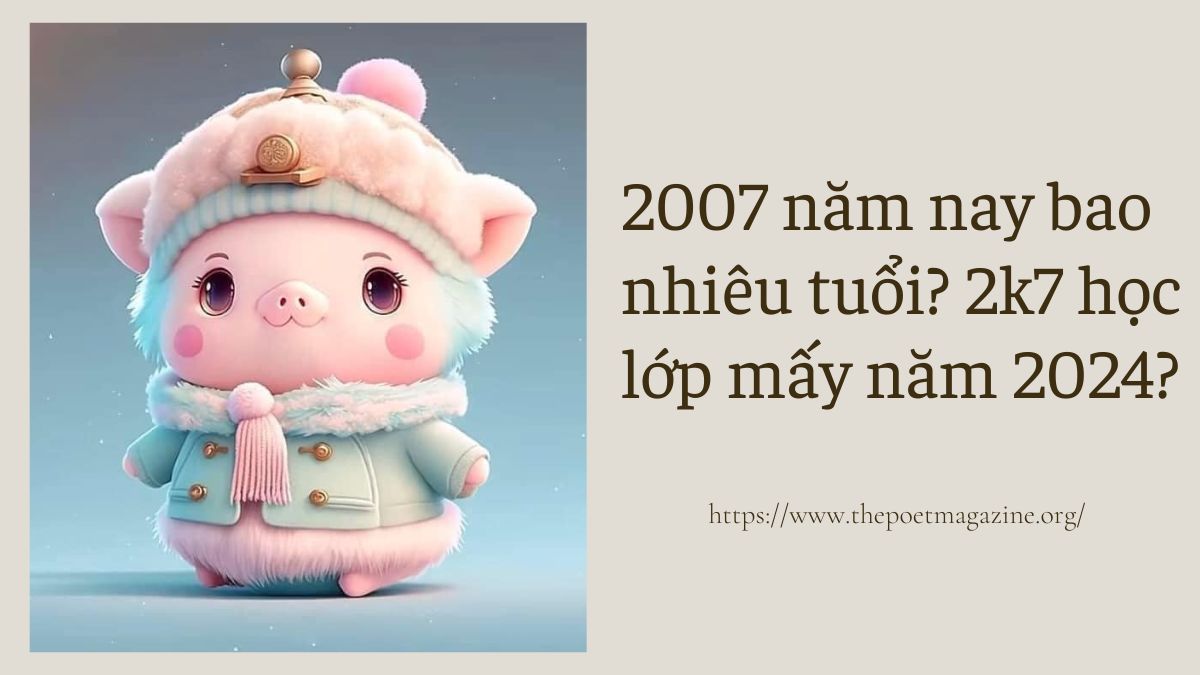 2007 năm nay bao nhiêu tuổi theo lịch âm, lịch dương?