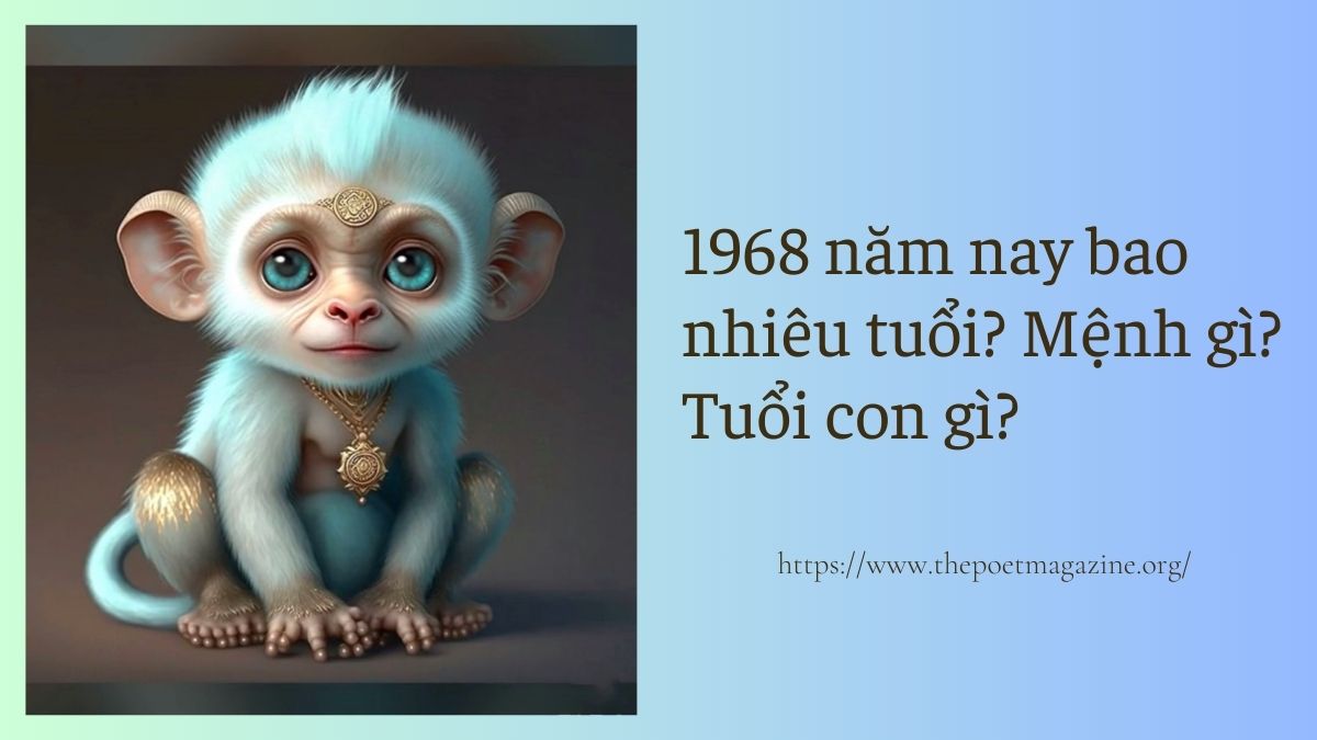 Tìm hiểu 1968 năm nay bao nhiêu tuổi theo âm và dương lịch