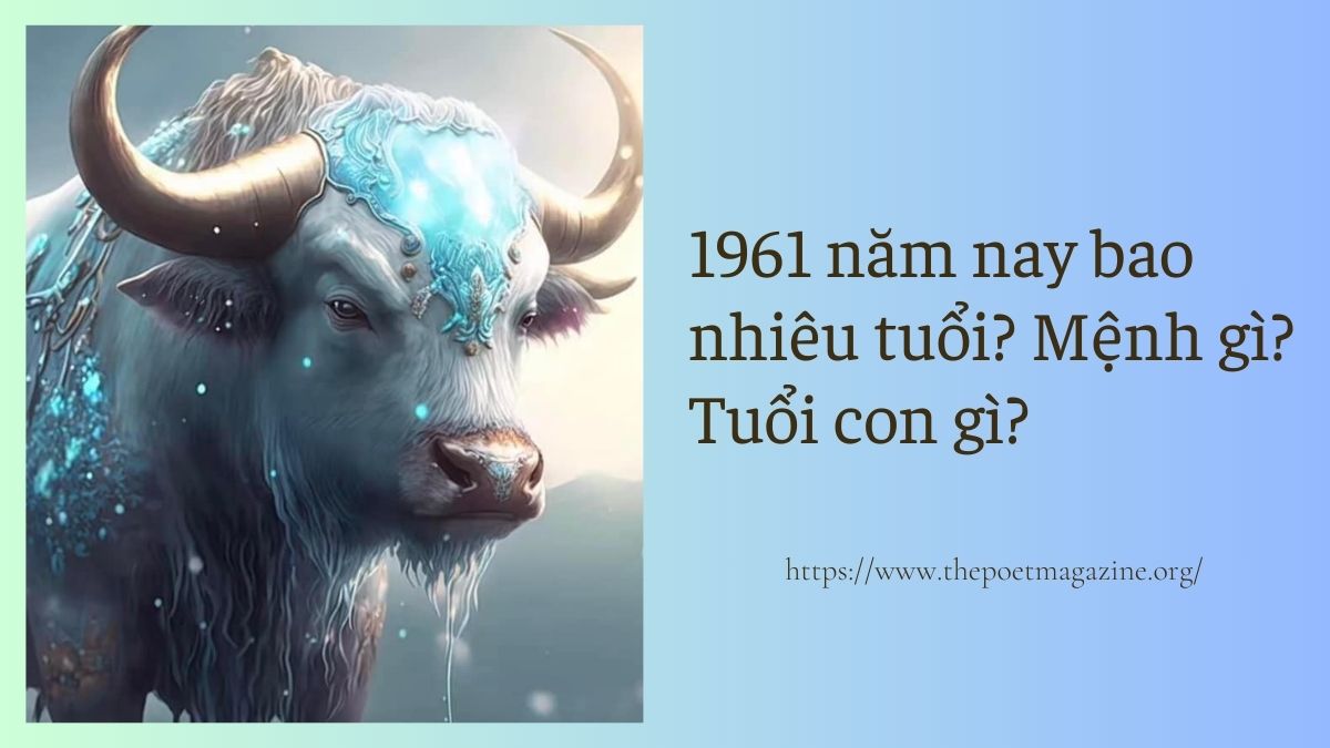 Tuổi Sửu 1961 bao nhiêu tuổi năm 2024? Mệnh gì? Tuổi con gì?