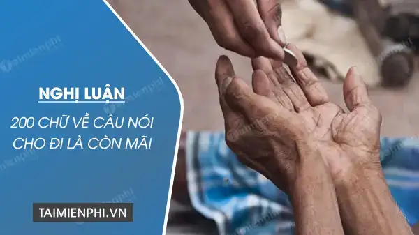 nghị luận về câu nói cho đi là còn mãi