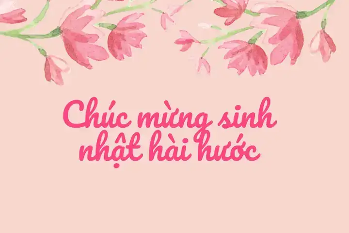 những câu nói chúc mừng sinh nhật hài hước
